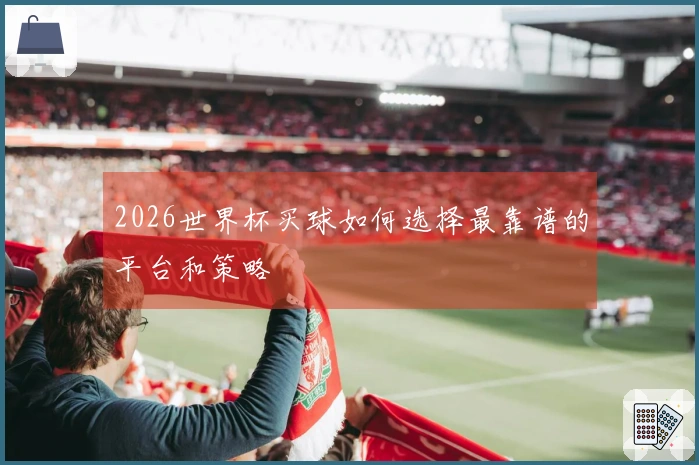 2026世界杯买球如何选择最靠谱的平台和策略