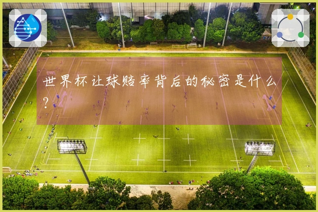 世界杯让球赔率背后的秘密是什么？