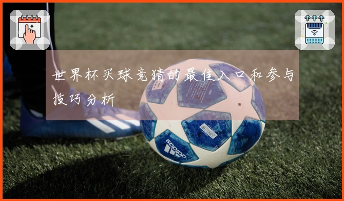 世界杯买球竞猜的最佳入口和参与技巧分析