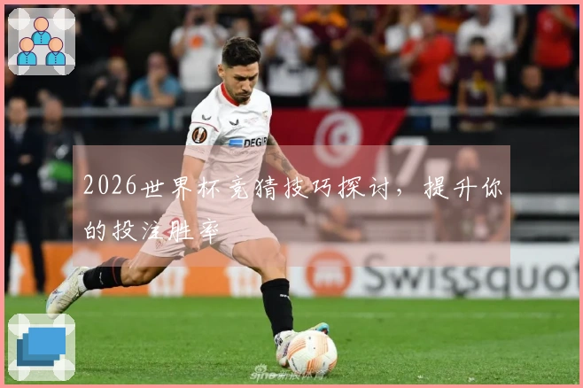 2026世界杯竞猜技巧探讨，提升你的投注胜率
